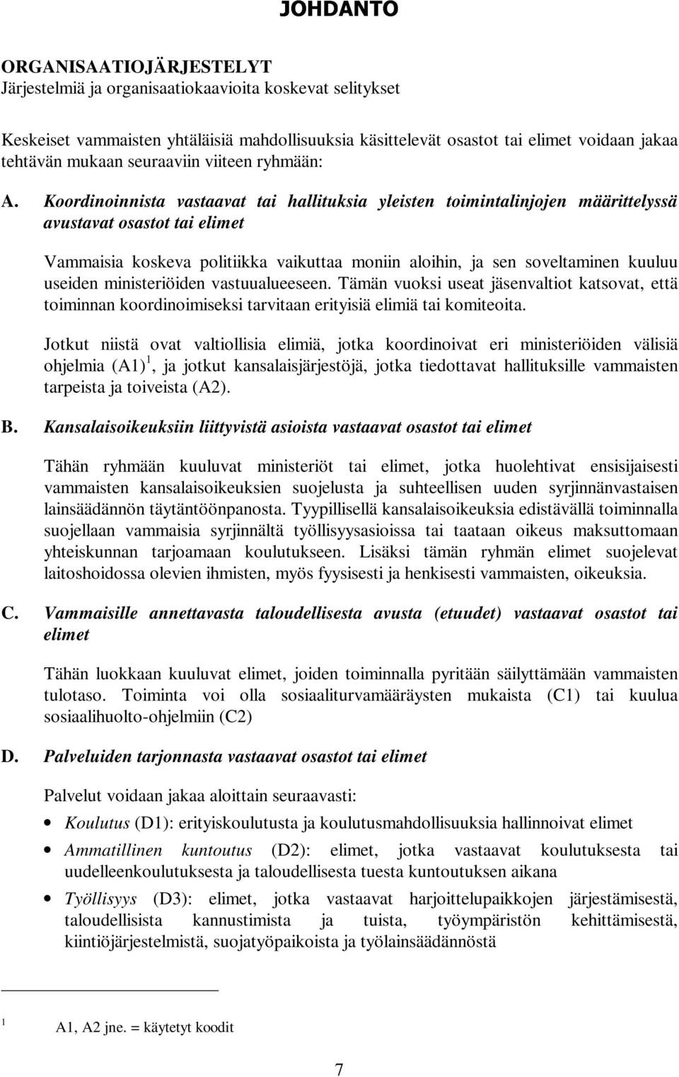 oordinoinnista vastaavat tai hallituksia yleisten toimintalinjojen määrittelyssä avustavat osastot tai elimet Vammaisia koskeva politiikka vaikuttaa moniin aloihin, ja sen soveltaminen kuuluu useiden