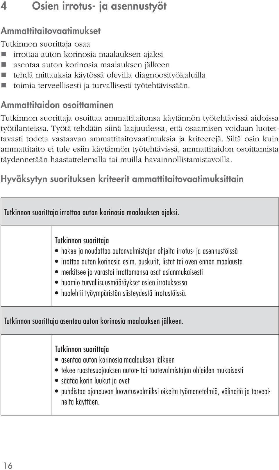 Työtä tehdään siinä laajuudessa, että osaamisen voidaan luotettavasti todeta vastaavan ammattitaitovaatimuksia ja kriteerejä.