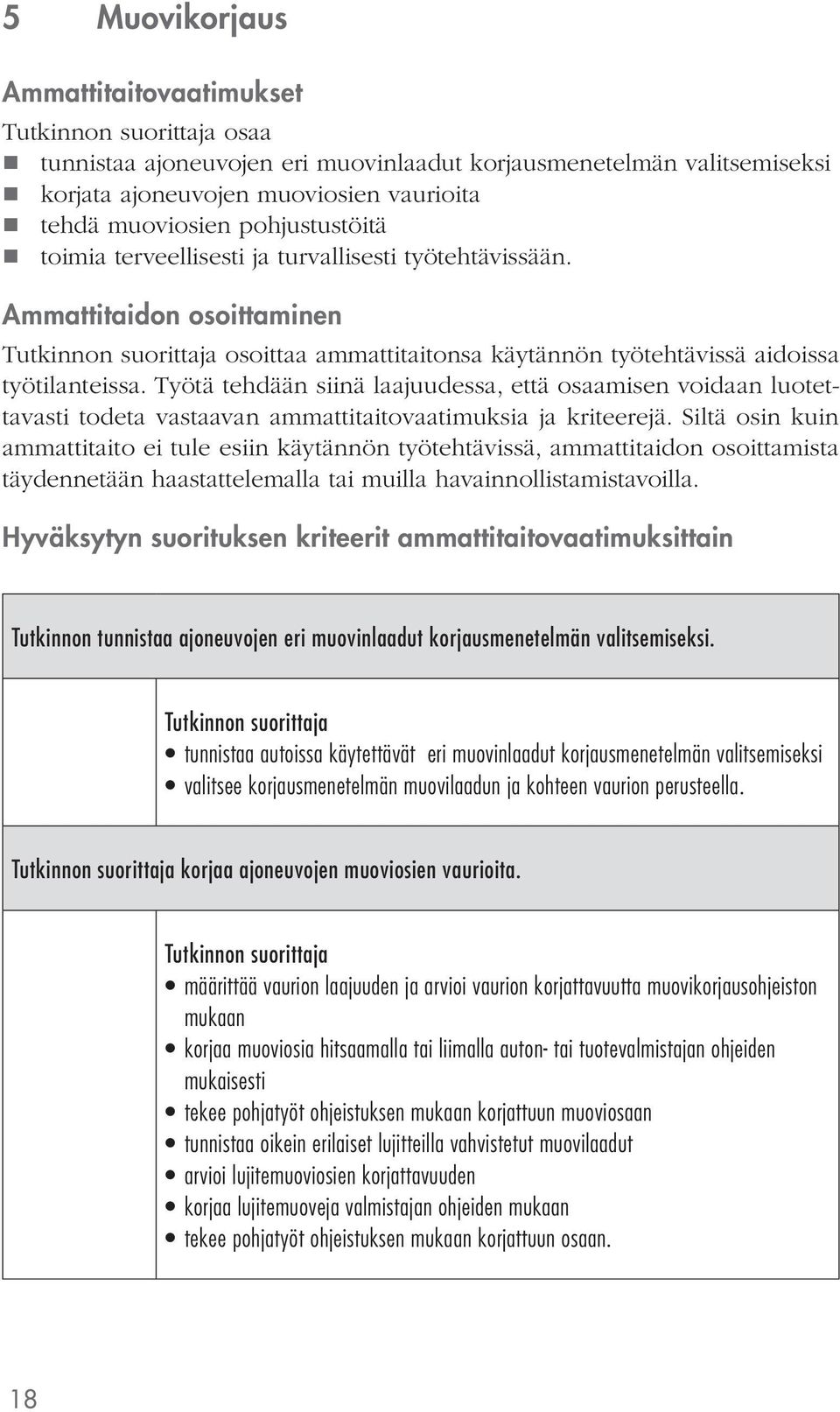 Työtä tehdään siinä laajuudessa, että osaamisen voidaan luotettavasti todeta vastaavan ammattitaitovaatimuksia ja kriteerejä.