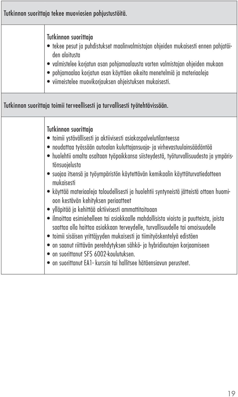 käyttäen oikeita menetelmiä ja materiaaleja viimeistelee muovikorjauksen ohjeistuksen mukaisesti. toimii terveellisesti ja turvallisesti työtehtävissään.