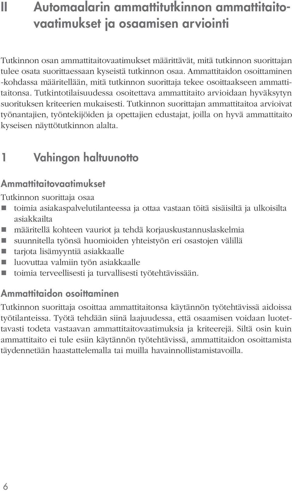 Tutkintotilaisuudessa osoitettava ammattitaito arvioidaan hyväksytyn suorituksen kriteerien mukaisesti.