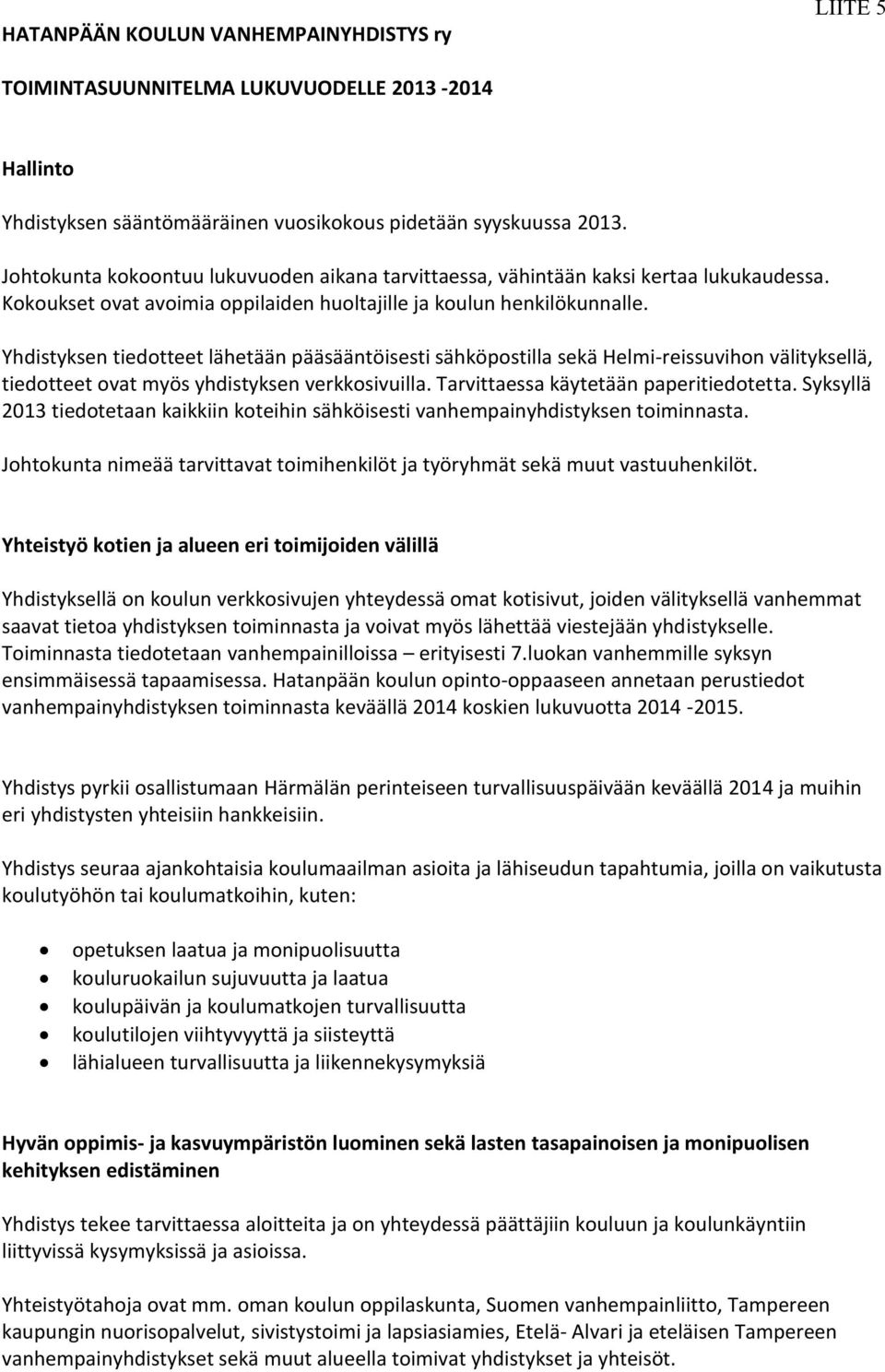 Yhdistyksen tiedotteet lähetään pääsääntöisesti sähköpostilla sekä Helmi-reissuvihon välityksellä, tiedotteet ovat myös yhdistyksen verkkosivuilla. Tarvittaessa käytetään paperitiedotetta.