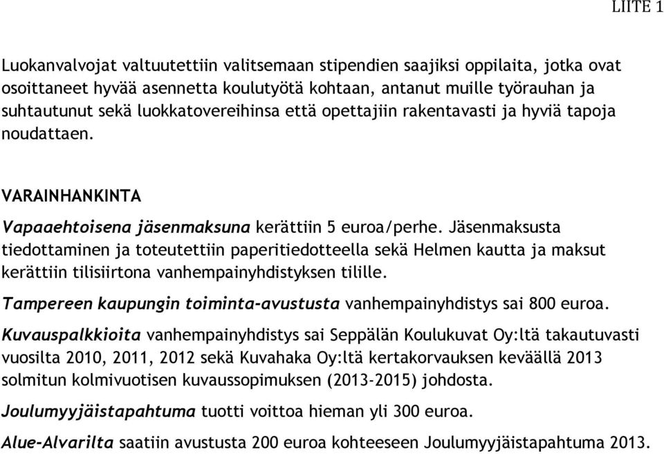 Jäsenmaksusta tiedottaminen ja toteutettiin paperitiedotteella sekä Helmen kautta ja maksut kerättiin tilisiirtona vanhempainyhdistyksen tilille.