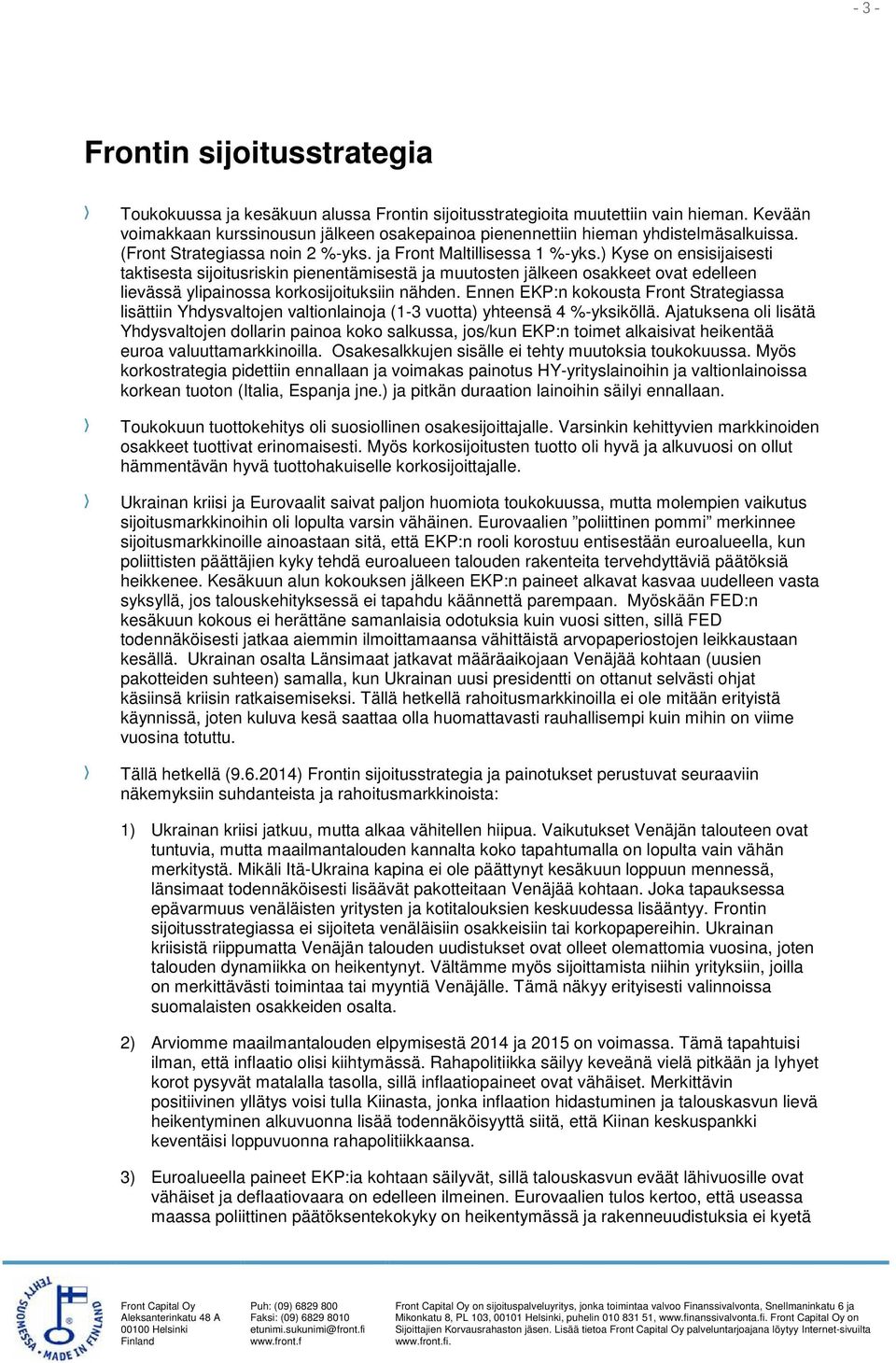 ) Kyse on ensisijaisesti taktisesta sijoitusriskin pienentämisestä ja muutosten jälkeen osakkeet ovat edelleen lievässä ylipainossa korkosijoituksiin nähden.