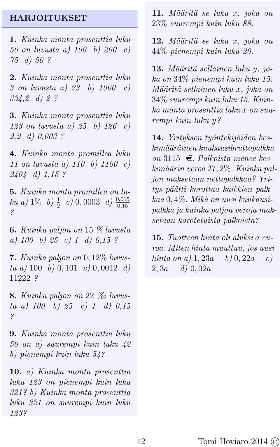 Kuinka paljon on 15 % luvusta a) 100 b) 25 c) 1 d) 0,15? 7. Kuinka paljon on 0, 12% luvusta a) 100 b) 0, 101 c) 0, 0012 d) 11222? 11. Määritä se luku x, joka on 23% suurempi kuin luku 88. 12. Määritä se luku x, joka on 44% pienempi kuin luku 20.