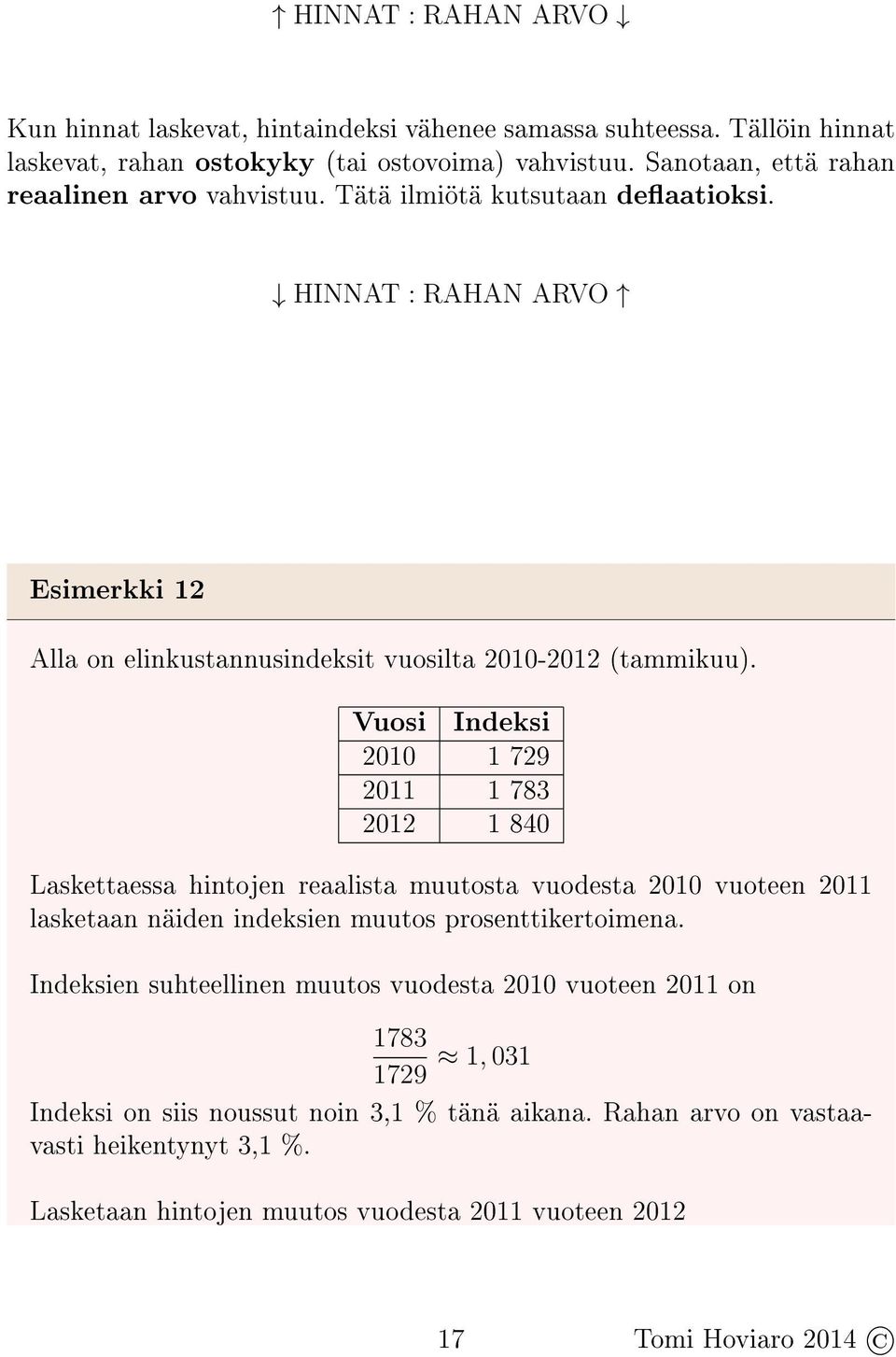 Vuosi Indeksi 2010 1 729 2011 1 783 2012 1 840 Laskettaessa hintojen reaalista muutosta vuodesta 2010 vuoteen 2011 lasketaan näiden indeksien muutos prosenttikertoimena.