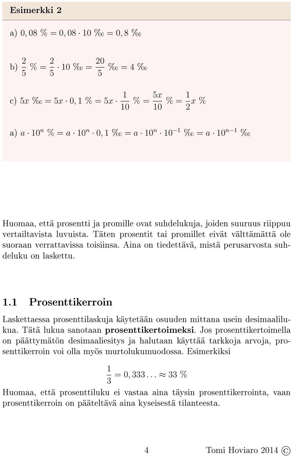 Aina on tiedettävä, mistä perusarvosta suhdeluku on laskettu. 1.1 Prosenttikerroin Laskettaessa prosenttilaskuja käytetään osuuden mittana usein desimaalilukua.