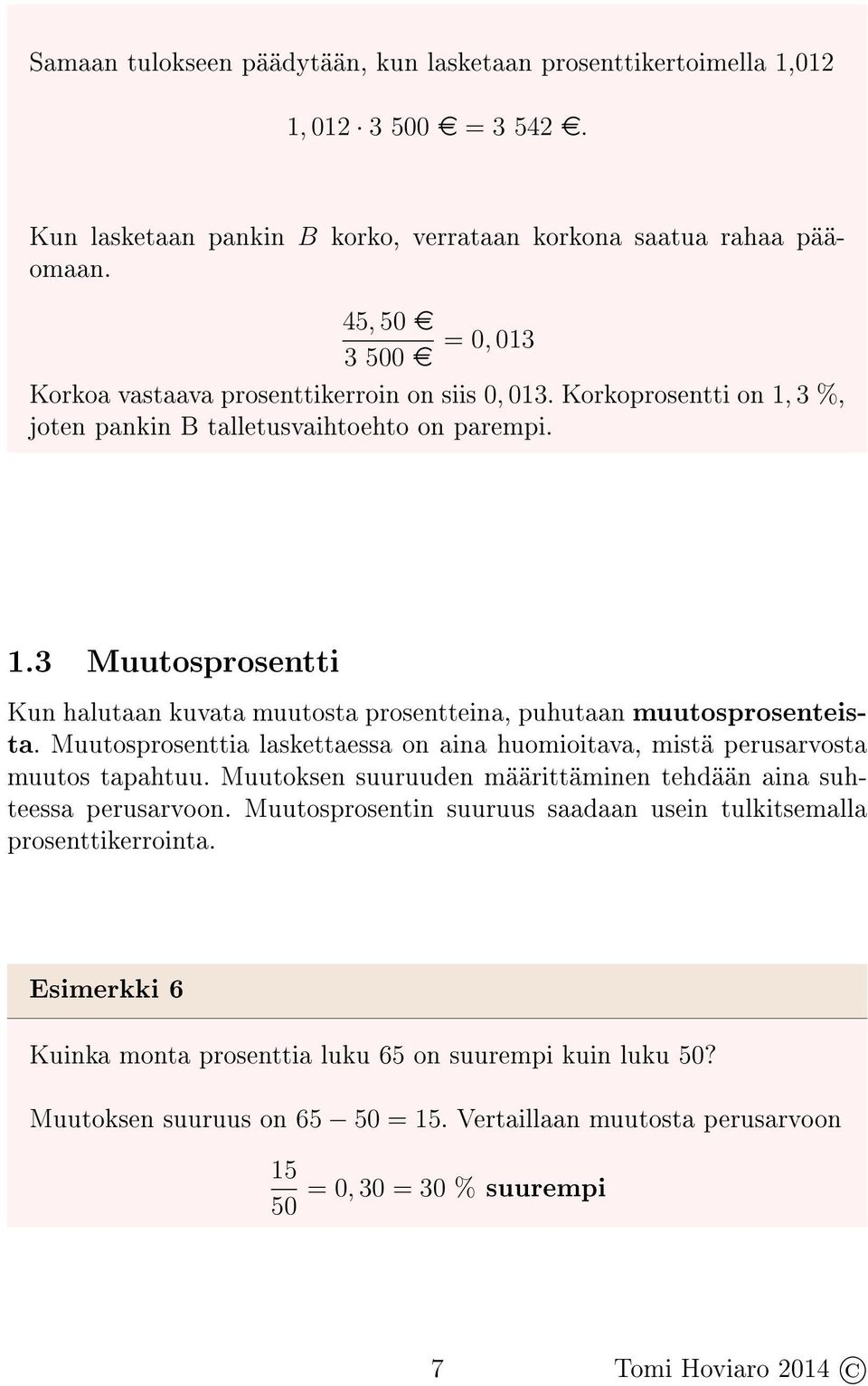 Muutosprosenttia laskettaessa on aina huomioitava, mistä perusarvosta muutos tapahtuu. Muutoksen suuruuden määrittäminen tehdään aina suhteessa perusarvoon.