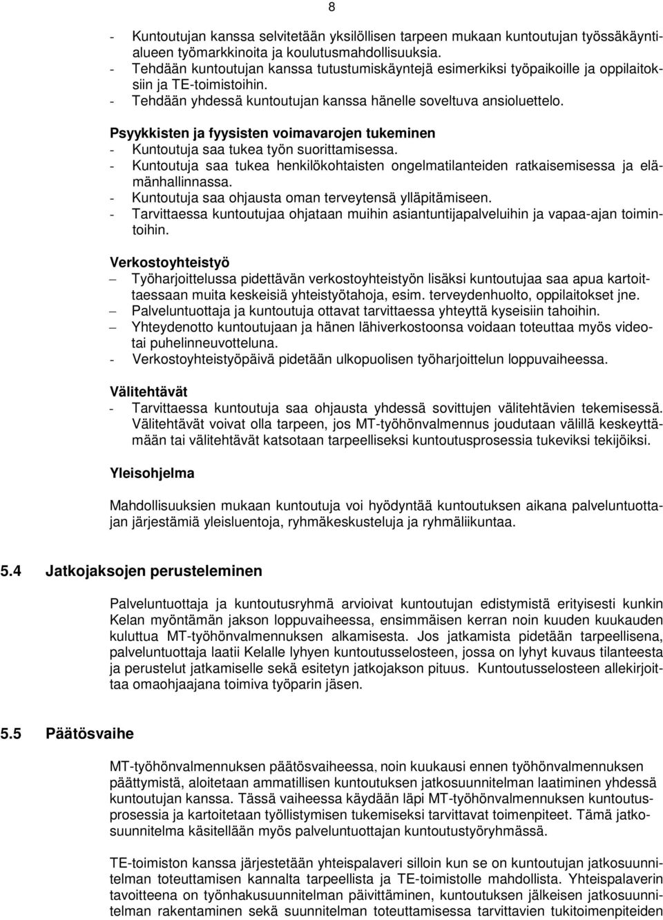 Psyykkisten ja fyysisten voimavarojen tukeminen - Kuntoutuja saa tukea työn suorittamisessa. - Kuntoutuja saa tukea henkilökohtaisten ongelmatilanteiden ratkaisemisessa ja elämänhallinnassa.