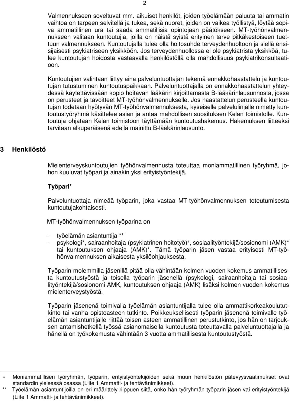 opintojaan päätökseen. MT-työhönvalmennukseen valitaan kuntoutujia, joilla on näistä syistä erityinen tarve pitkäkestoiseen tuettuun valmennukseen.