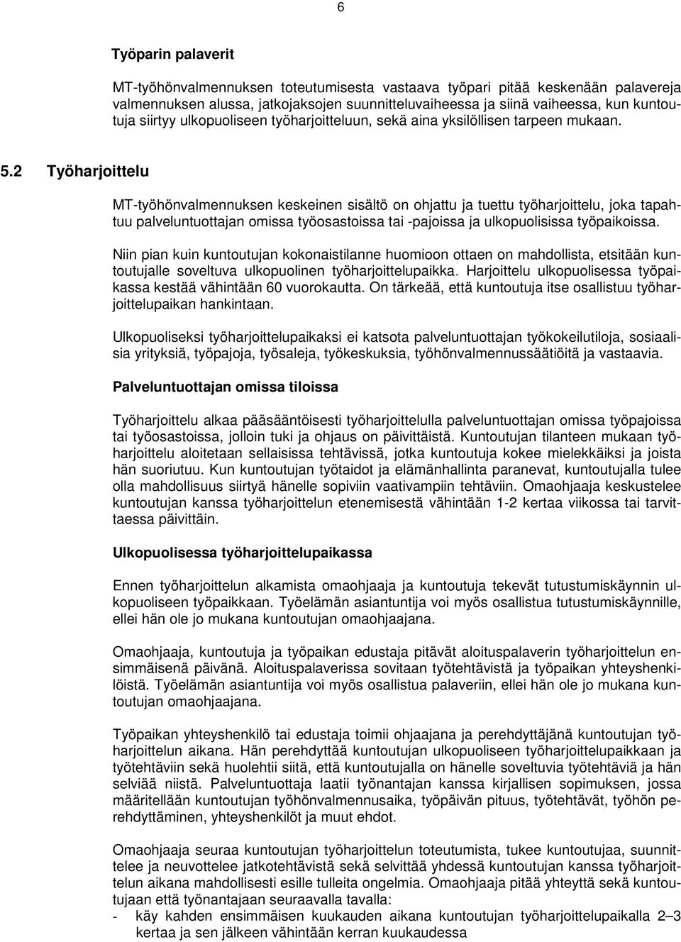 2 Työharjoittelu MT-työhönvalmennuksen keskeinen sisältö on ohjattu ja tuettu työharjoittelu, joka tapahtuu palveluntuottajan omissa työosastoissa tai -pajoissa ja ulkopuolisissa työpaikoissa.