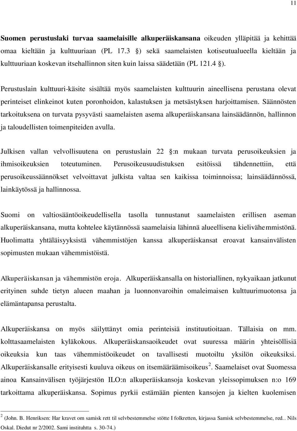 Perustuslain kulttuuri-käsite sisältää myös saamelaisten kulttuurin aineellisena perustana olevat perinteiset elinkeinot kuten poronhoidon, kalastuksen ja metsästyksen harjoittamisen.