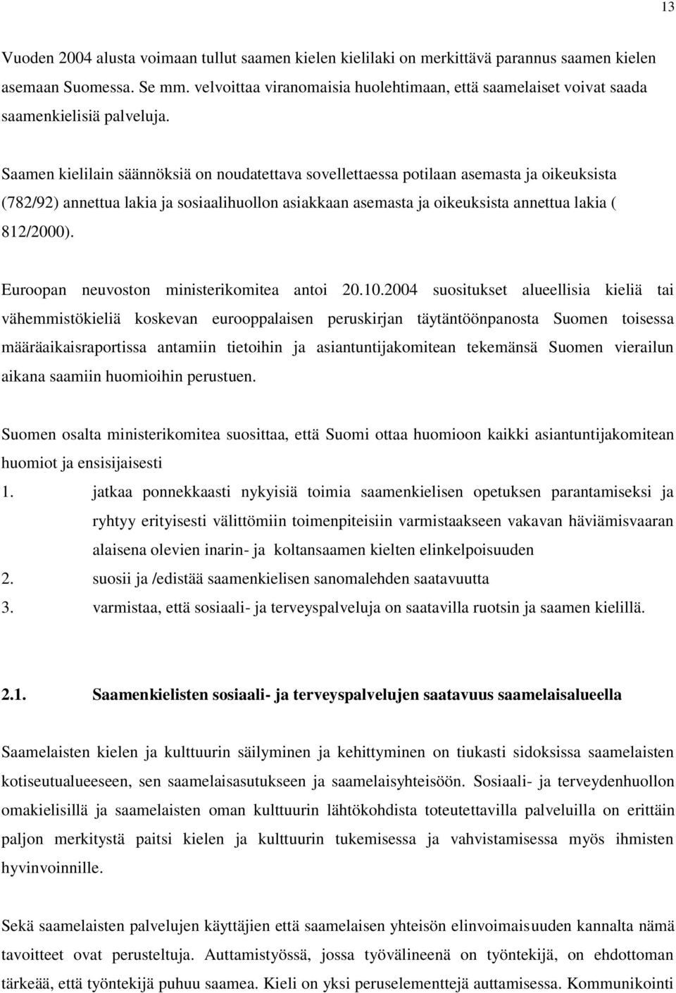 Saamen kielilain säännöksiä on noudatettava sovellettaessa potilaan asemasta ja oikeuksista (782/92) annettua lakia ja sosiaalihuollon asiakkaan asemasta ja oikeuksista annettua lakia ( 812/2000).