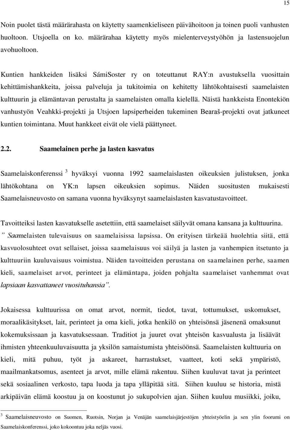 Kuntien hankkeiden lisäksi SámiSoster ry on toteuttanut RAY:n avustuksella vuosittain kehittämishankkeita, joissa palveluja ja tukitoimia on kehitetty lähtökohtaisesti saamelaisten kulttuurin ja