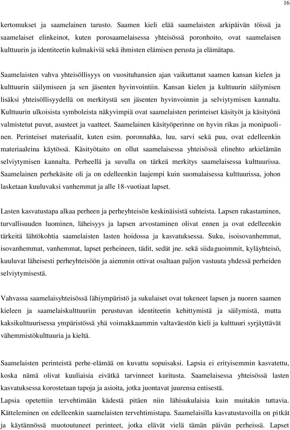 elämisen perusta ja elämätapa. Saamelaisten vahva yhteisöllisyys on vuosituhansien ajan vaikuttanut saamen kansan kielen ja kulttuurin säilymiseen ja sen jäsenten hyvinvointiin.