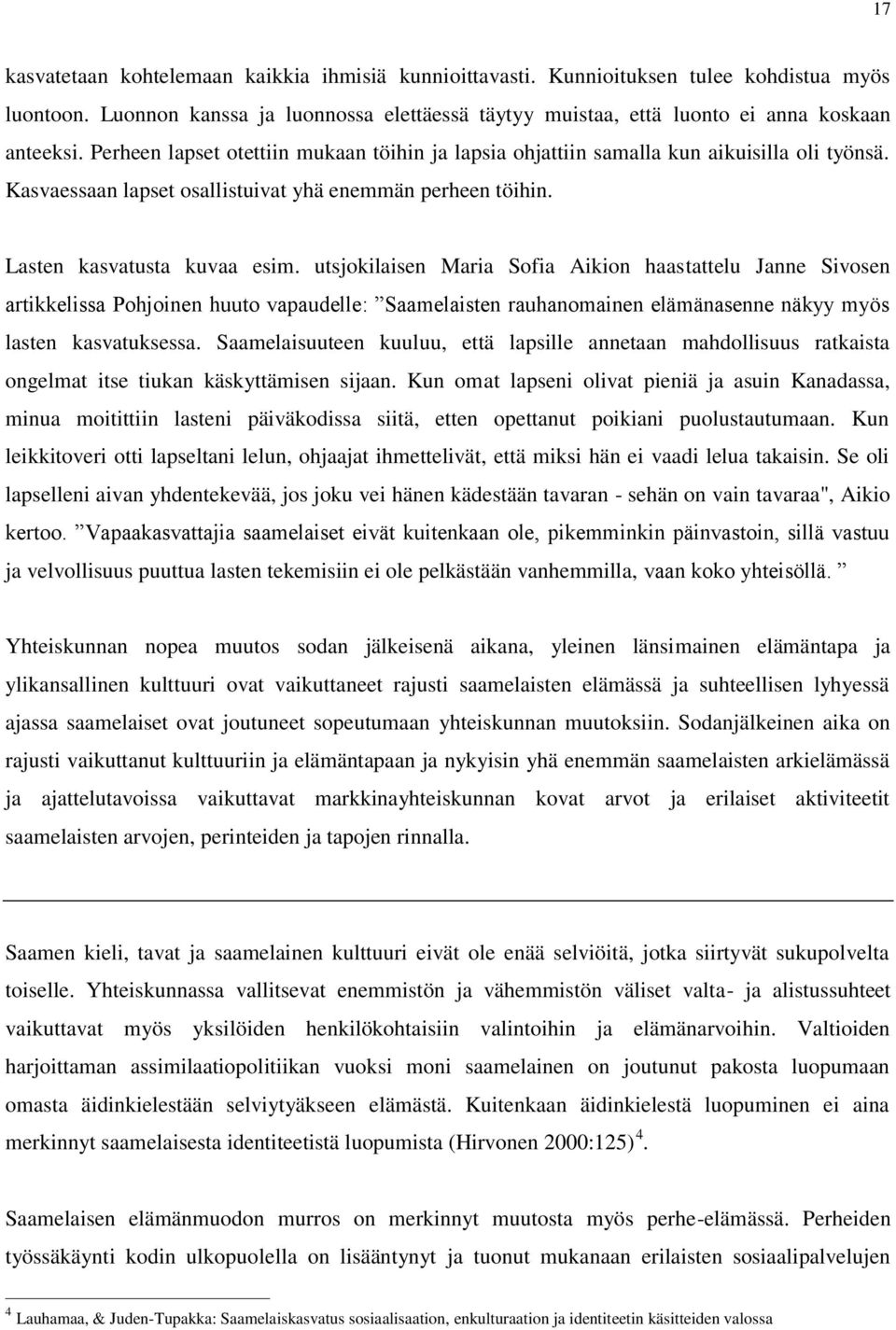 utsjokilaisen Maria Sofia Aikion haastattelu Janne Sivosen artikkelissa Pohjoinen huuto vapaudelle: Saamelaisten rauhanomainen elämänasenne näkyy myös lasten kasvatuksessa.