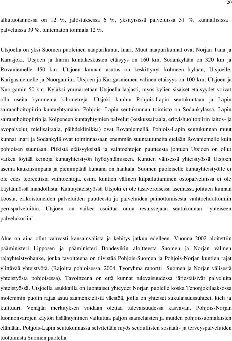 Utsjoen kunnan asutus on keskittynyt kolmeen kylään, Utsjoelle, Karigasniemelle ja Nuorgamiin. Utsjoen ja Karigasniemen välinen etäisyys on 100 km, Utsjoen ja Nuorgamin 50 km.