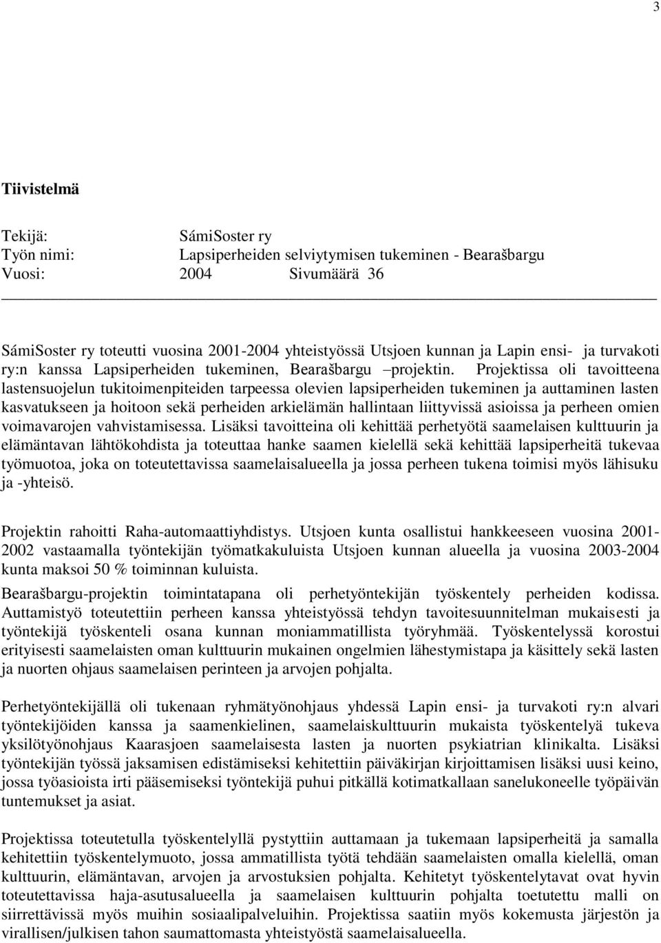 Projektissa oli tavoitteena lastensuojelun tukitoimenpiteiden tarpeessa olevien lapsiperheiden tukeminen ja auttaminen lasten kasvatukseen ja hoitoon sekä perheiden arkielämän hallintaan liittyvissä