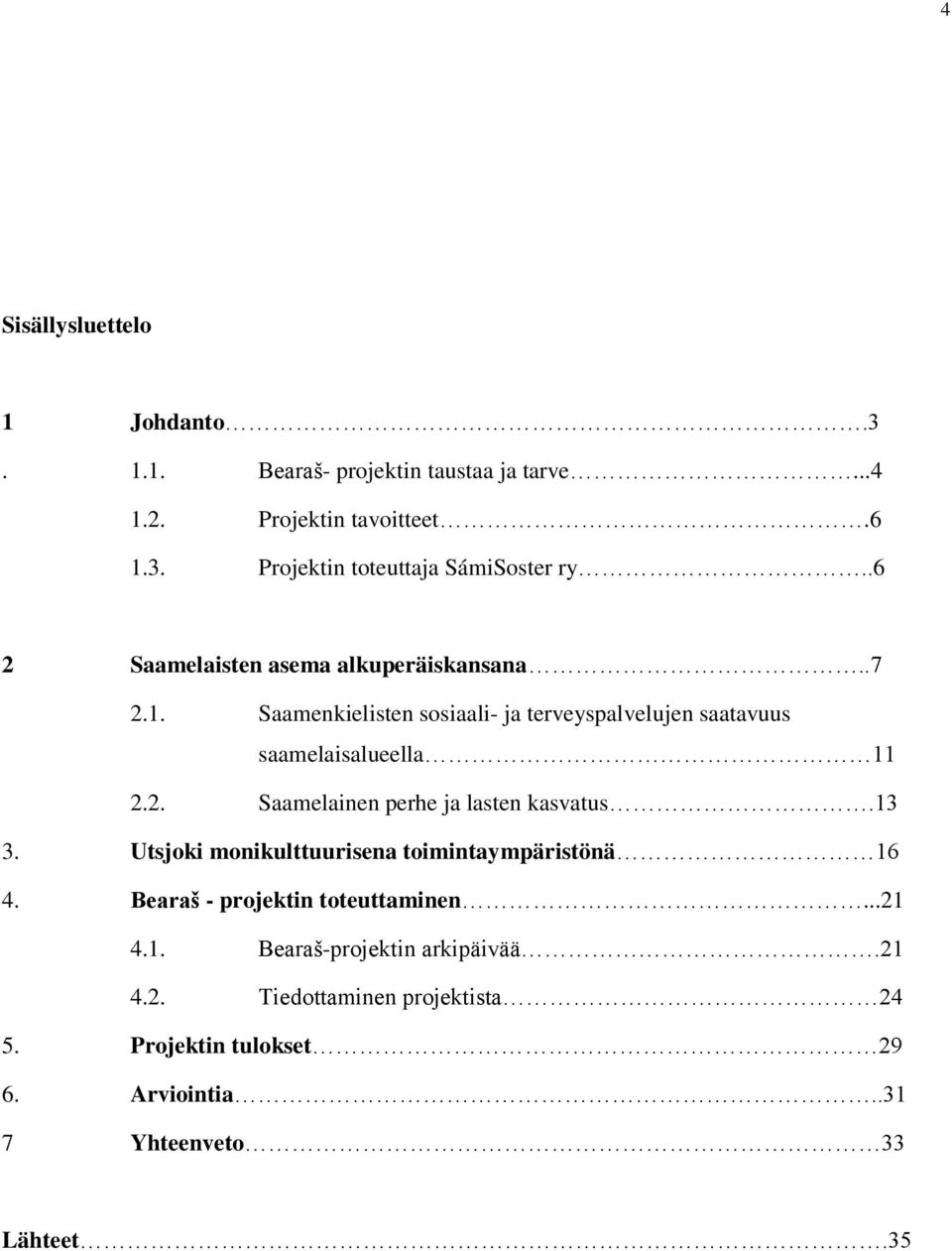 13 3. Utsjoki monikulttuurisena toimintaympäristönä 16 4. Bearaš - projektin toteuttaminen...21 4.1. Bearaš-projektin arkipäivää.21 4.2. Tiedottaminen projektista 24 5.