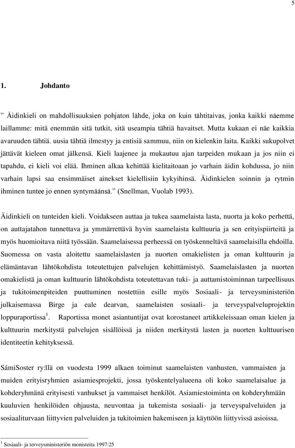 Kieli laajenee ja mukautuu ajan tarpeiden mukaan ja jos niin ei tapahdu, ei kieli voi elää.