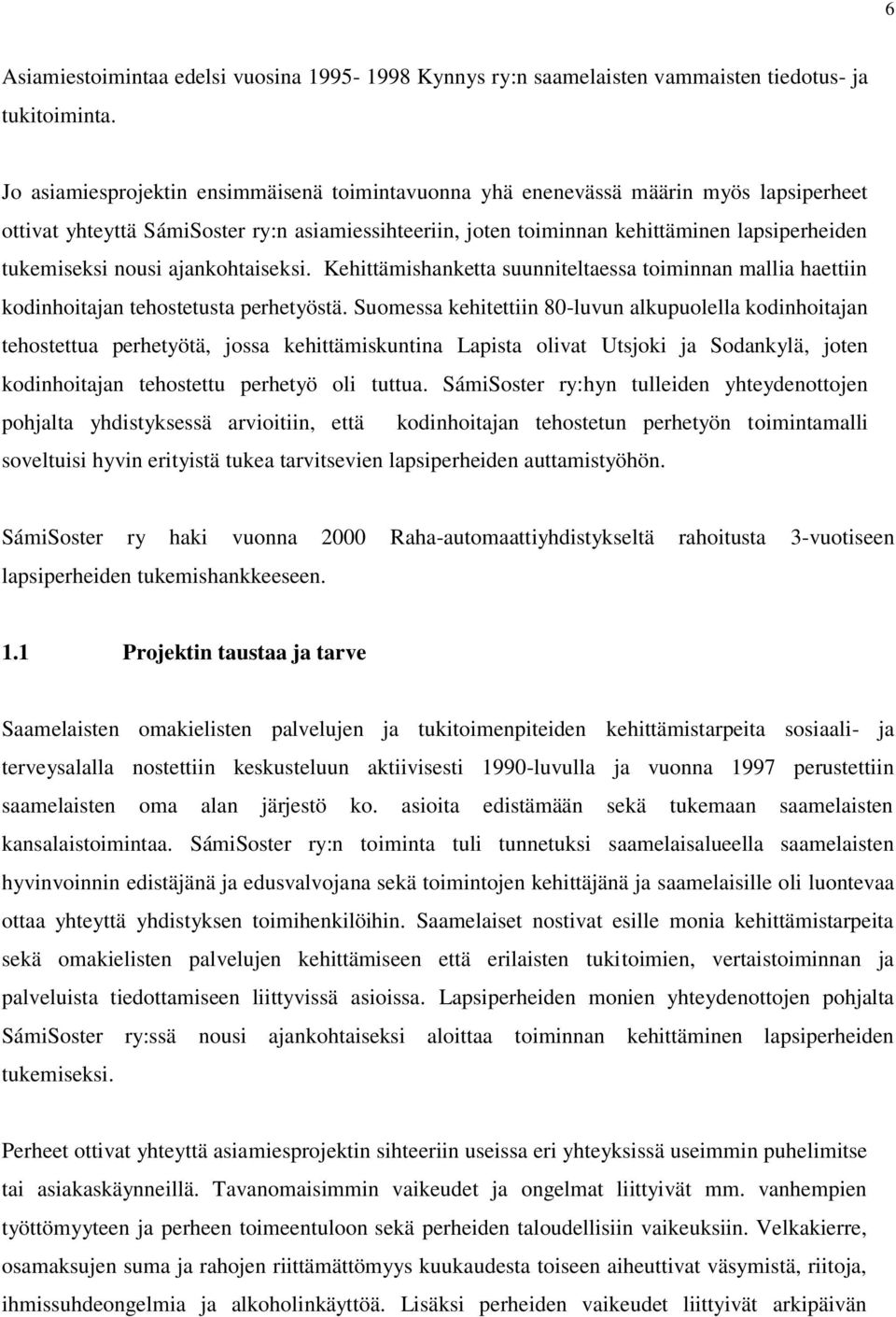 nousi ajankohtaiseksi. Kehittämishanketta suunniteltaessa toiminnan mallia haettiin kodinhoitajan tehostetusta perhetyöstä.