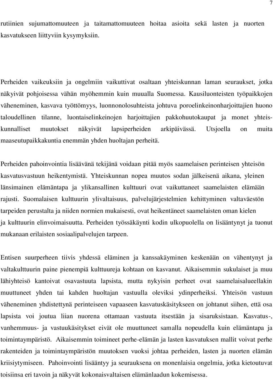 Kausiluonteisten työpaikkojen väheneminen, kasvava työttömyys, luonnonolosuhteista johtuva poroelinkeinonharjoittajien huono taloudellinen tilanne, luontaiselinkeinojen harjoittajien pakkohuutokaupat