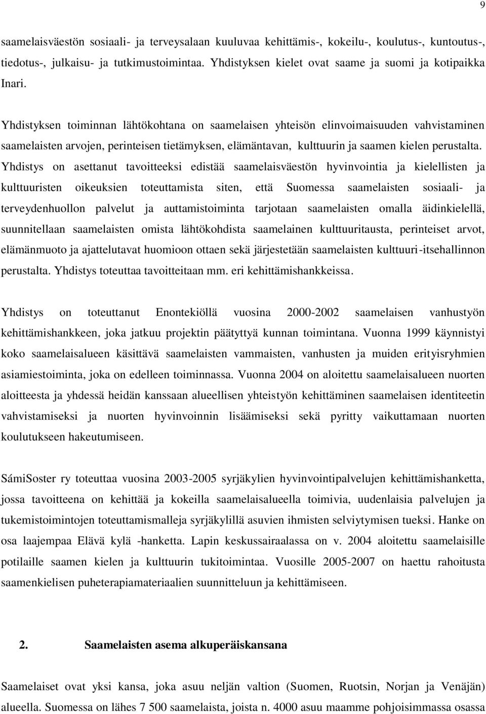 Yhdistyksen toiminnan lähtökohtana on saamelaisen yhteisön elinvoimaisuuden vahvistaminen saamelaisten arvojen, perinteisen tietämyksen, elämäntavan, kulttuurin ja saamen kielen perustalta.