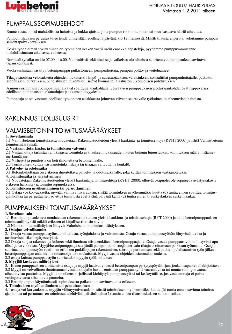 Koska työohjelman sovittaminen eri työmaiden kesken vaatii usein ennakkojärjestelyjä, pyydämme pumppuvaraustanne mahdollisimman aikaisessa vaiheessa. Normaali työaika on klo 07.00-