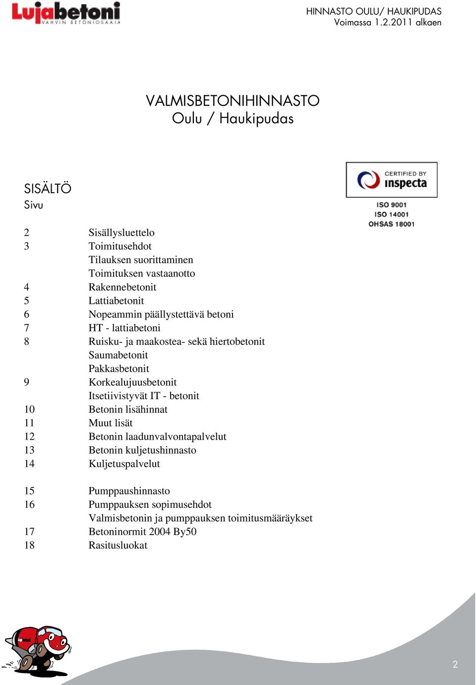 Pakkasbetonit 9 Korkealujuusbetonit Itsetiivistyvät IT - betonit 10 Betonin lisähinnat 11 Muut lisät 12 Betonin laadunvalvontapalvelut 13 Betonin