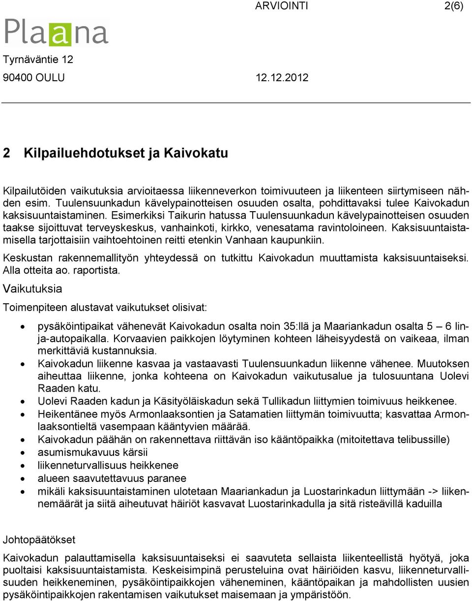 Esimerkiksi Taikurin hatussa Tuulensuunkadun kävelypainotteisen osuuden taakse sijoittuvat terveyskeskus, vanhainkoti, kirkko, venesatama ravintoloineen.