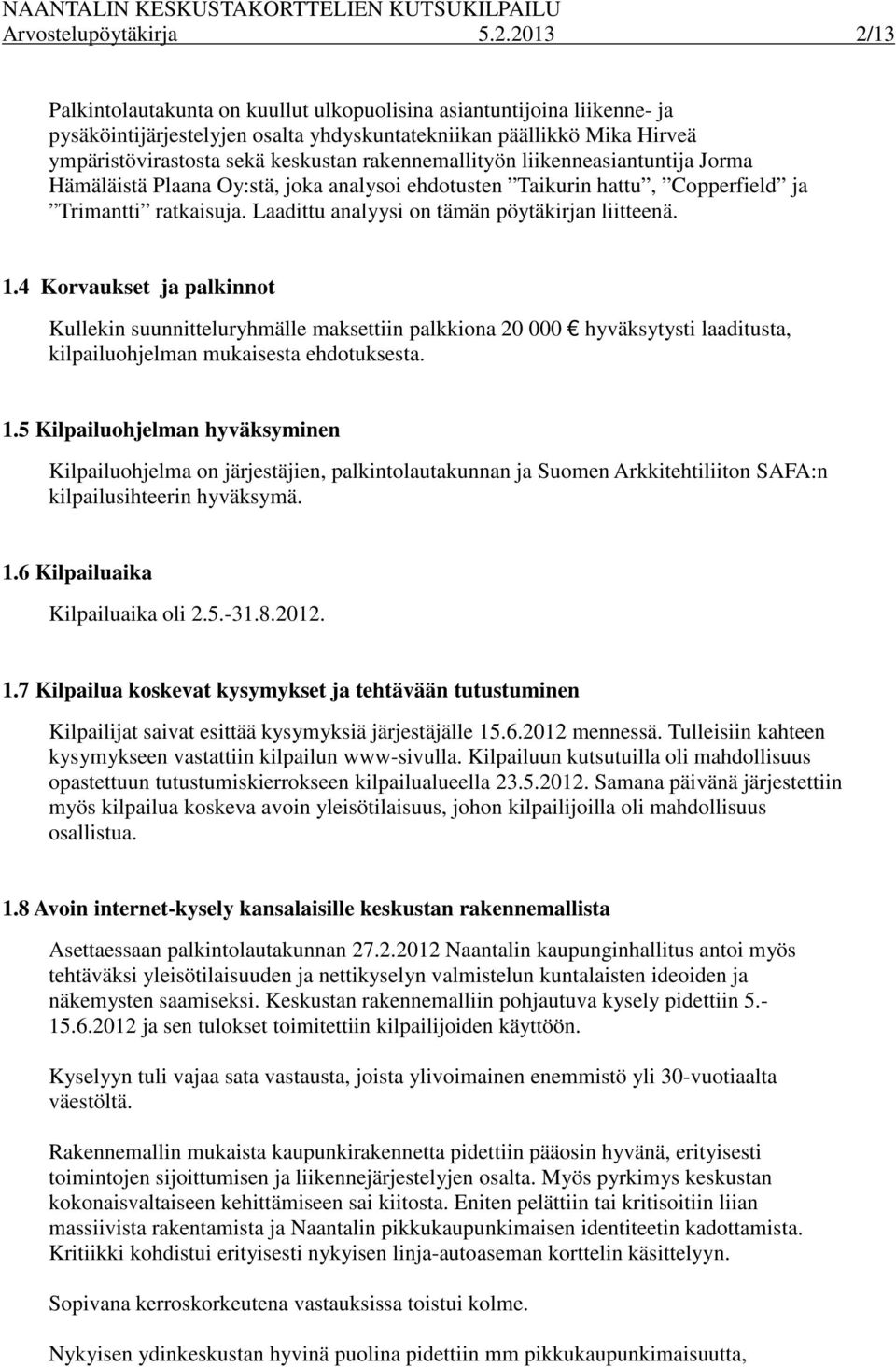 rakennemallityön liikenneasiantuntija Jorma Hämäläistä Plaana Oy:stä, joka analysoi ehdotusten Taikurin hattu, Copperfield ja Trimantti ratkaisuja. Laadittu analyysi on tämän pöytäkirjan liitteenä. 1.