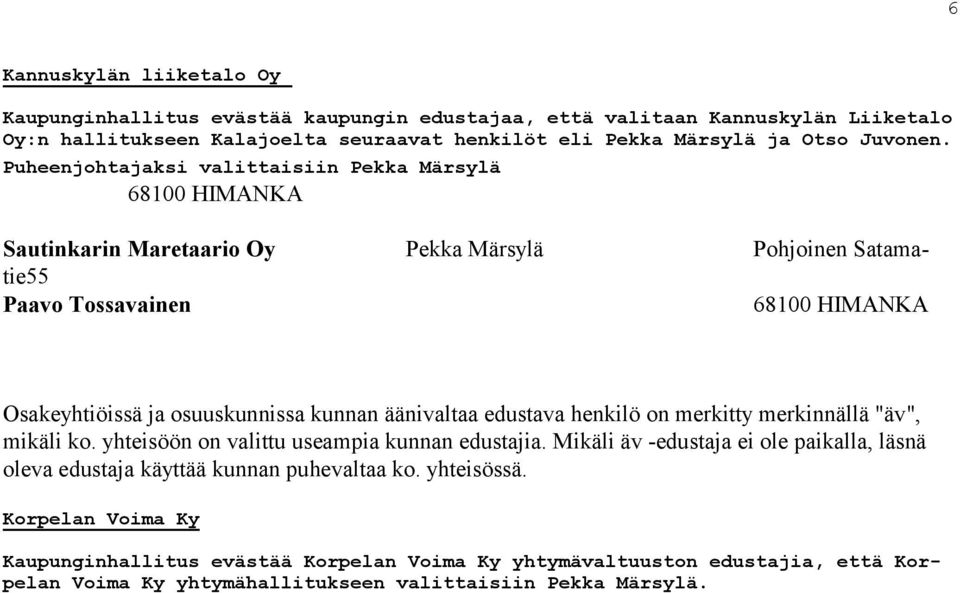 Puheenjohtajaksi valittaisiin Pekka Märsylä Sautinkarin Maretaario Oy Pekka Märsylä Pohjoinen Satamatie55 Paavo Tossavainen Osakeyhtiöissä ja osuuskunnissa kunnan äänivaltaa edustava