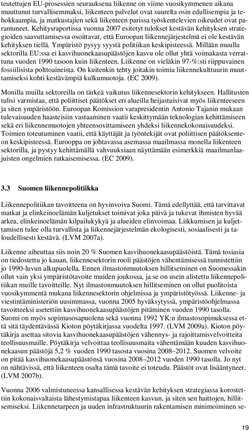 Kehitysraportissa vuonna 2007 esitetyt tulokset kestävän kehityksen strategioiden saavuttamisessa osoittavat, että Euroopan liikennejärjestelmä ei ole kestävän kehityksen tiellä.