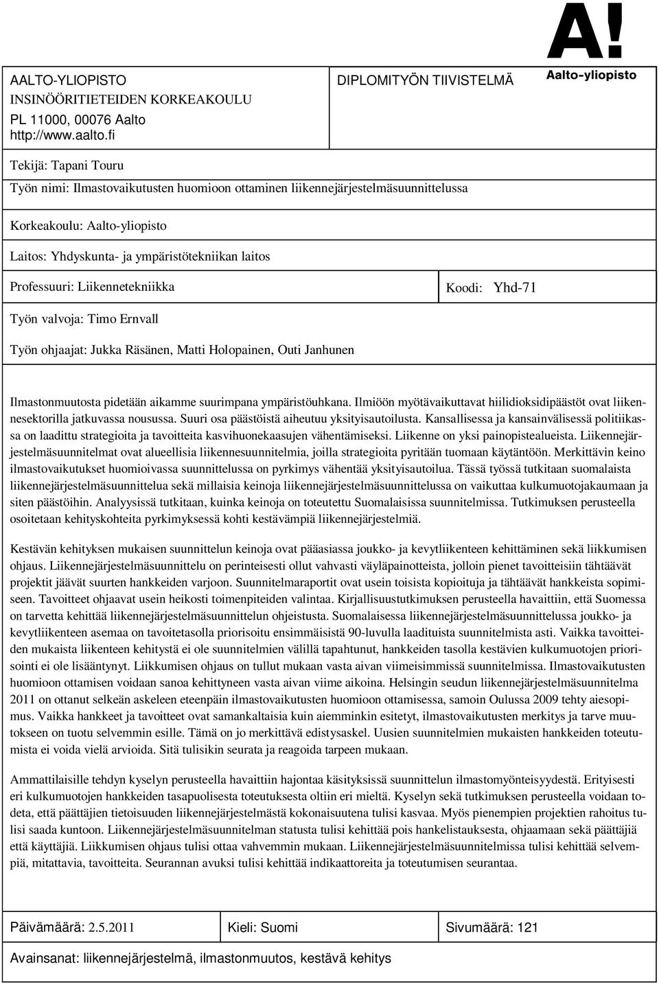 ympäristötekniikan laitos Professuuri: Liikennetekniikka Koodi: Yhd-71 Työn valvoja: Timo Ernvall Työn ohjaajat: Jukka Räsänen, Matti Holopainen, Outi Janhunen Ilmastonmuutosta pidetään aikamme