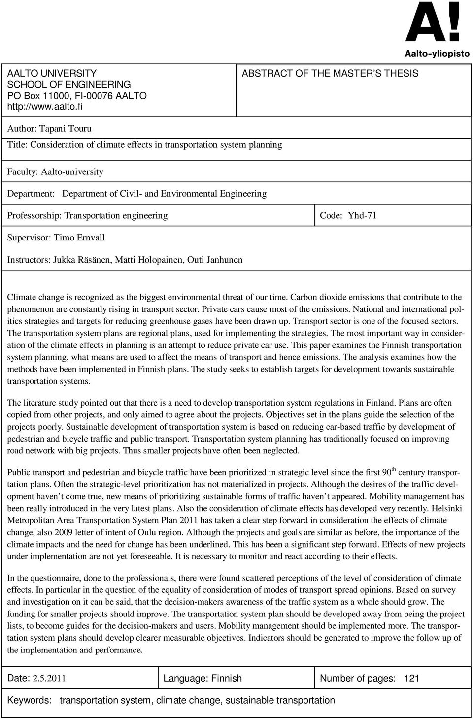 Environmental Engineering Professorship: Transportation engineering Code: Yhd-71 Supervisor: Timo Ernvall Instructors: Jukka Räsänen, Matti Holopainen, Outi Janhunen Climate change is recognized as