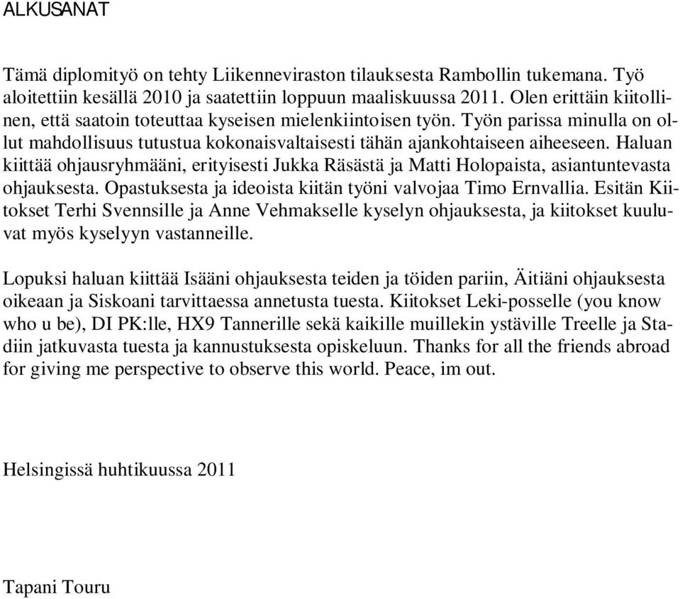 Haluan kiittää ohjausryhmääni, erityisesti Jukka Räsästä ja Matti Holopaista, asiantuntevasta ohjauksesta. Opastuksesta ja ideoista kiitän työni valvojaa Timo Ernvallia.