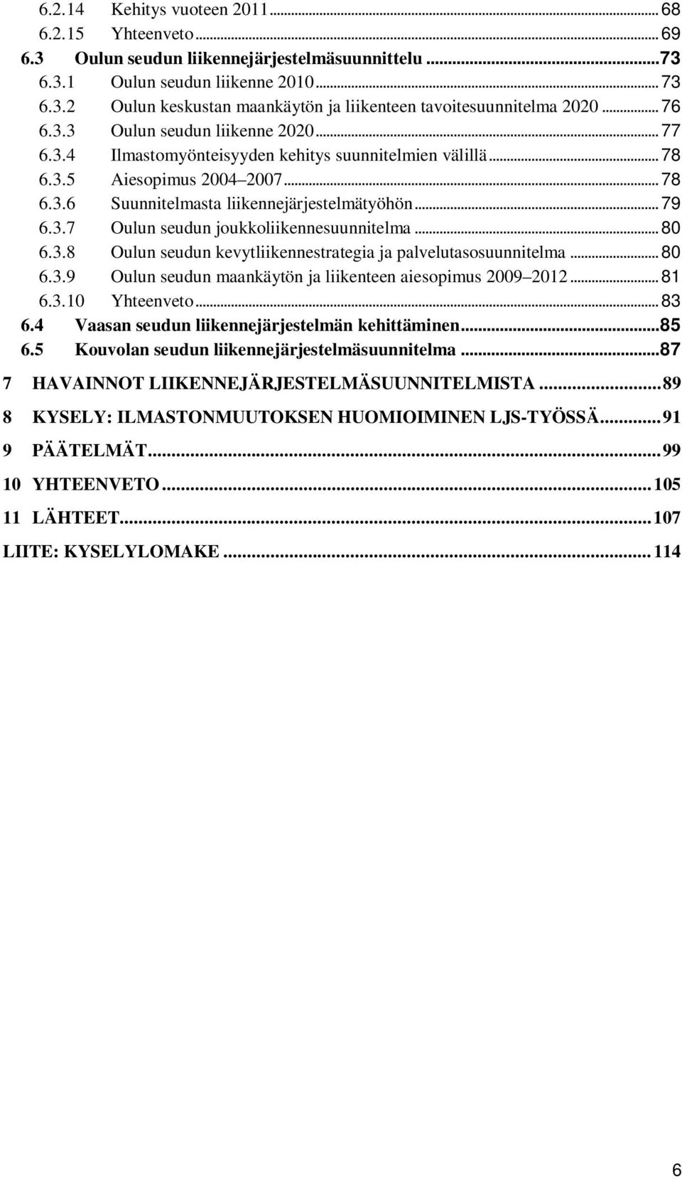 .. 80 6.3.8 Oulun seudun kevytliikennestrategia ja palvelutasosuunnitelma... 80 6.3.9 Oulun seudun maankäytön ja liikenteen aiesopimus 2009 2012... 81 6.3.10 Yhteenveto... 83 6.