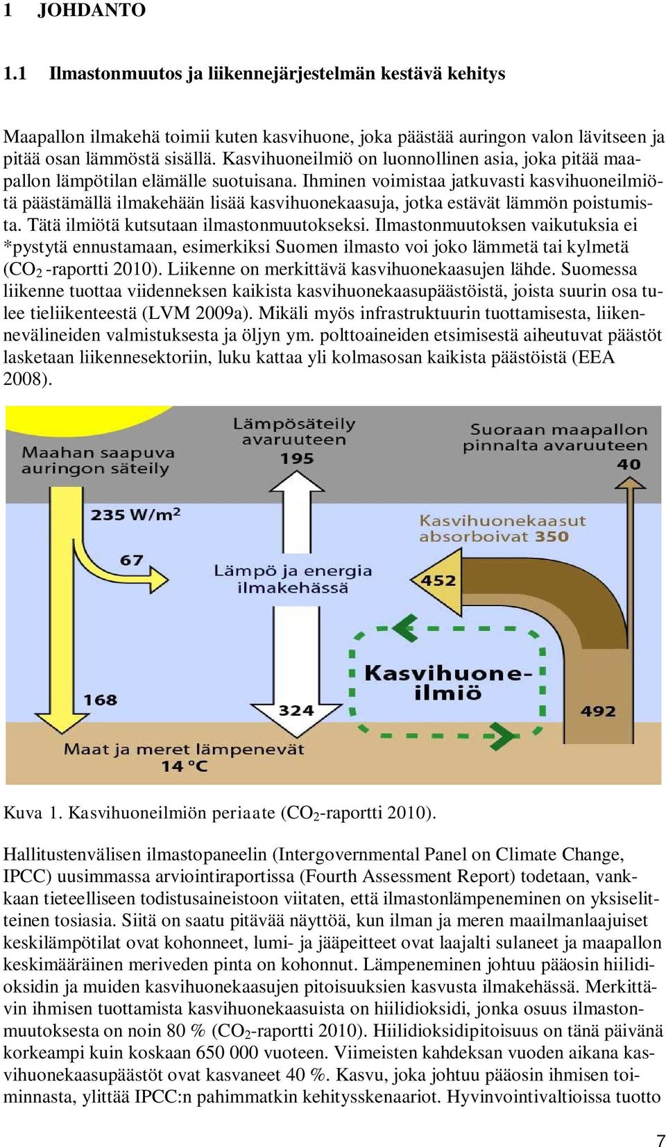 Ihminen voimistaa jatkuvasti kasvihuoneilmiötä päästämällä ilmakehään lisää kasvihuonekaasuja, jotka estävät lämmön poistumista. Tätä ilmiötä kutsutaan ilmastonmuutokseksi.