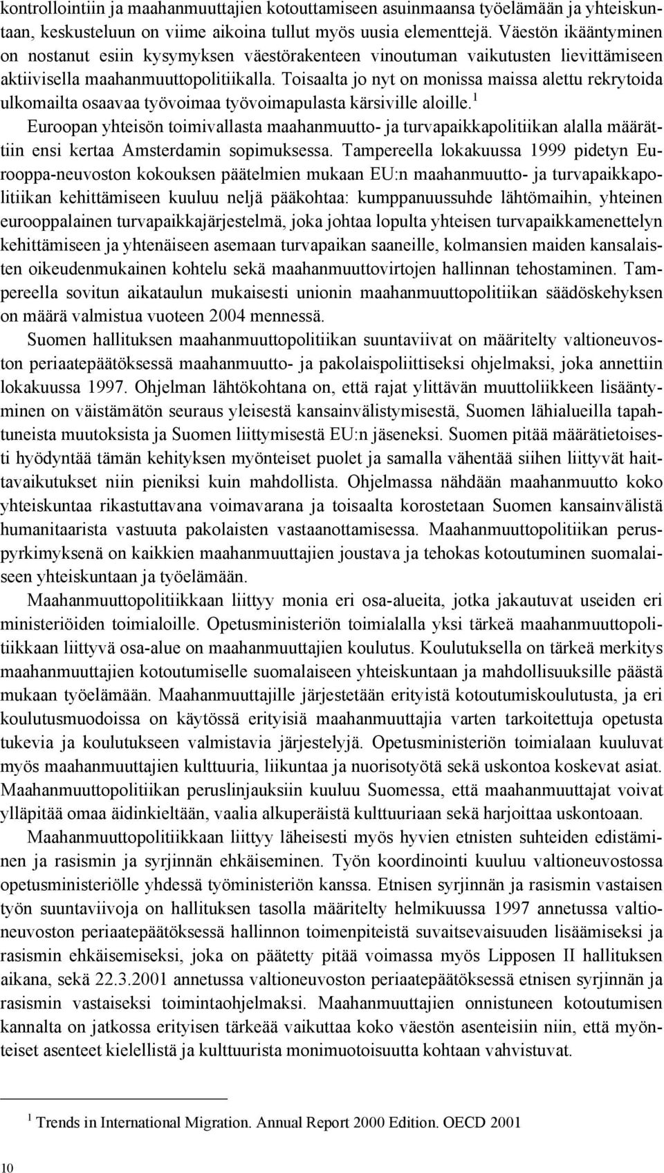 Toisaalta jo nyt on monissa maissa alettu rekrytoida ulkomailta osaavaa työvoimaa työvoimapulasta kärsiville aloille.