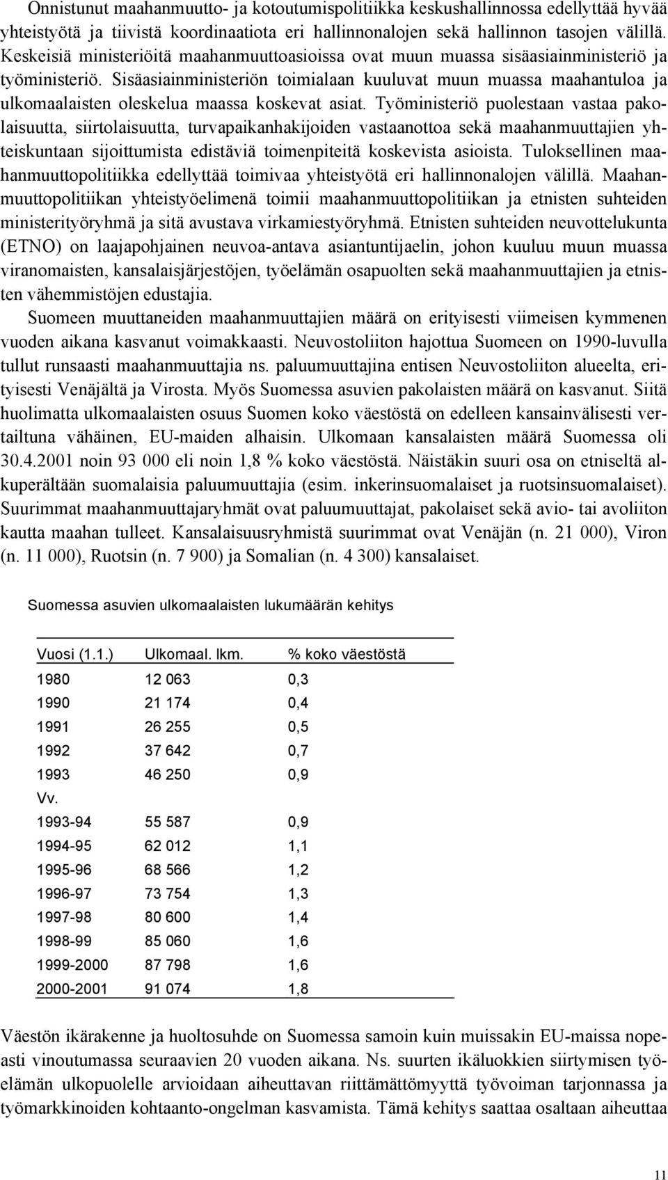 Sisäasiainministeriön toimialaan kuuluvat muun muassa maahantuloa ja ulkomaalaisten oleskelua maassa koskevat asiat.