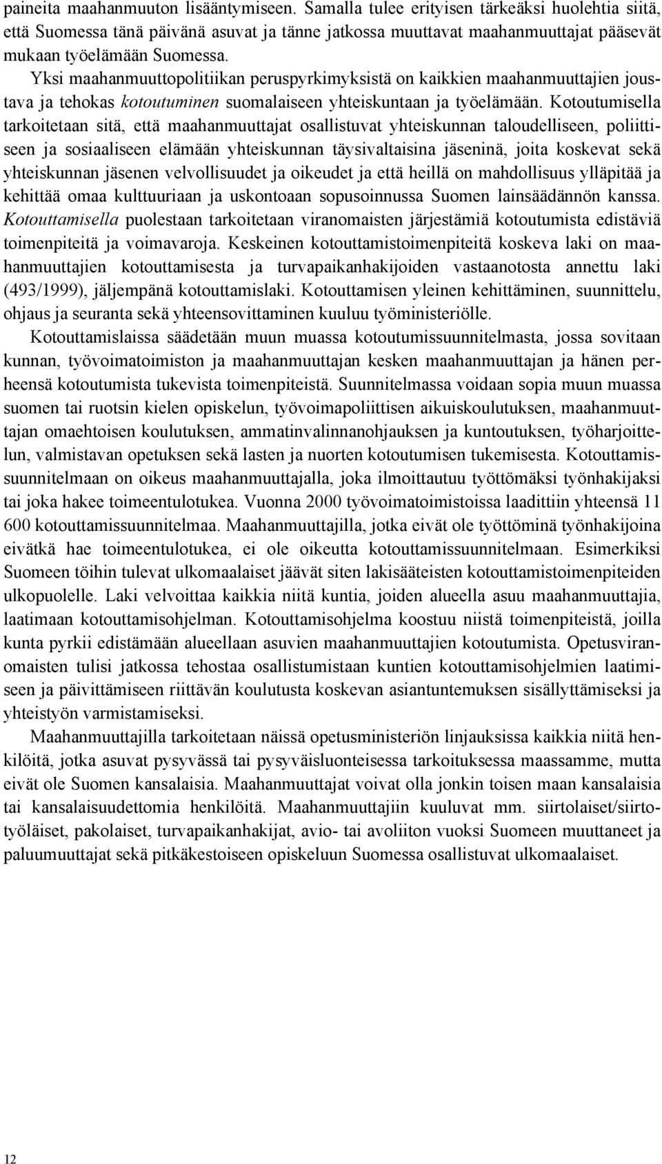 Yksi maahanmuuttopolitiikan peruspyrkimyksistä on kaikkien maahanmuuttajien joustava ja tehokas kotoutuminen suomalaiseen yhteiskuntaan ja työelämään.