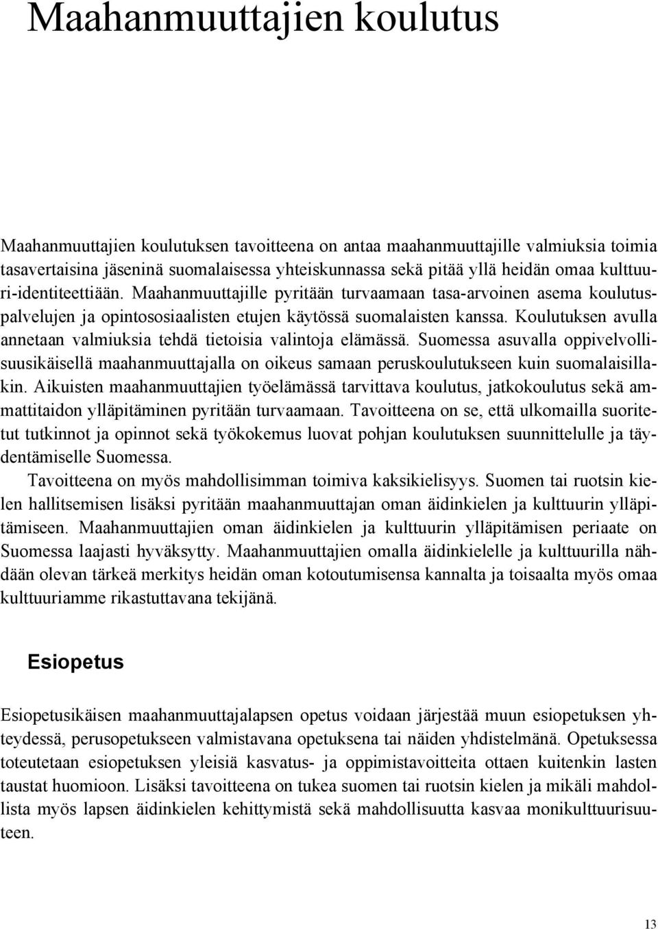 Koulutuksen avulla annetaan valmiuksia tehdä tietoisia valintoja elämässä. Suomessa asuvalla oppivelvollisuusikäisellä maahanmuuttajalla on oikeus samaan peruskoulutukseen kuin suomalaisillakin.