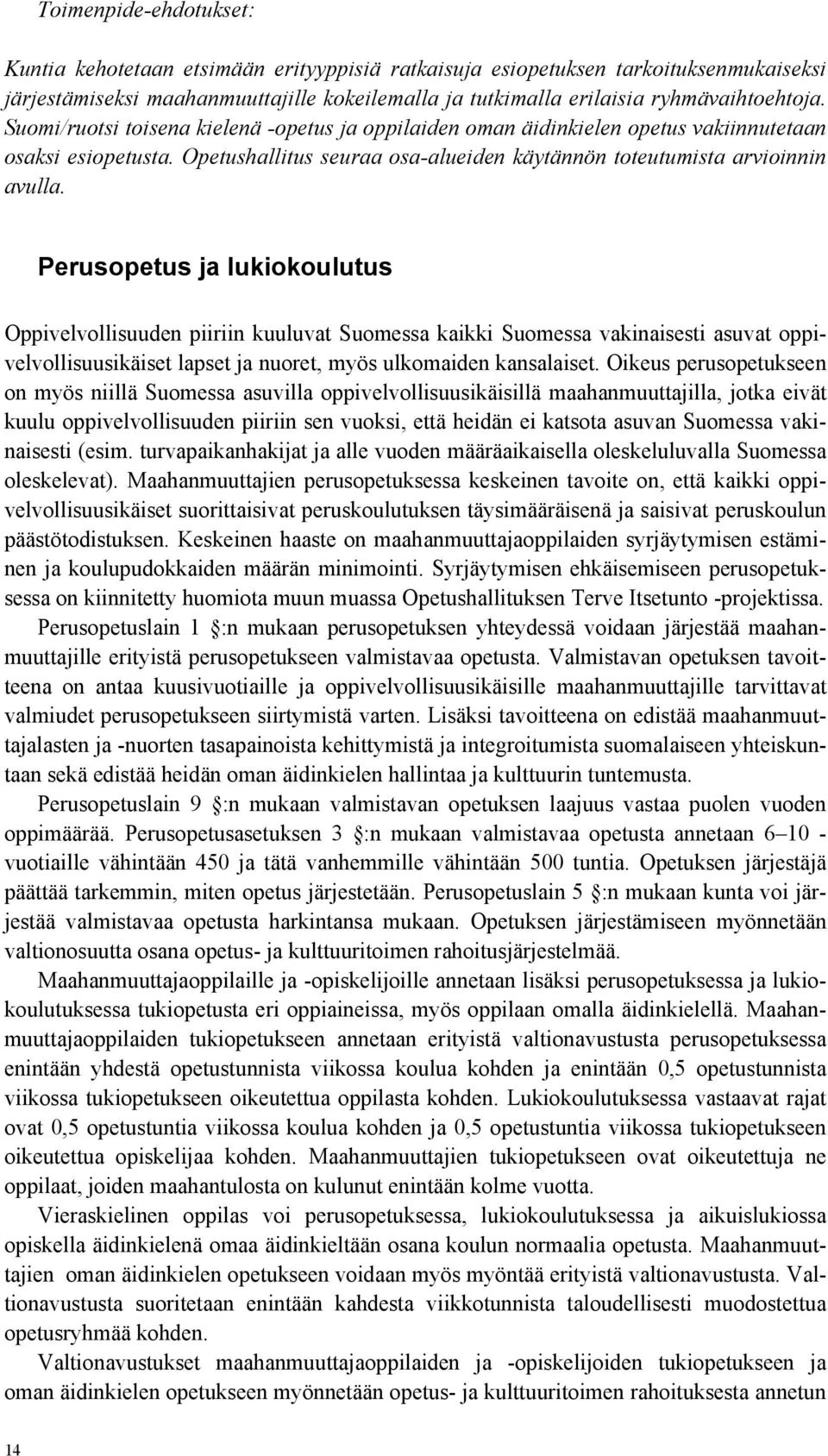 Perusopetus ja lukiokoulutus Oppivelvollisuuden piiriin kuuluvat Suomessa kaikki Suomessa vakinaisesti asuvat oppivelvollisuusikäiset lapset ja nuoret, myös ulkomaiden kansalaiset.