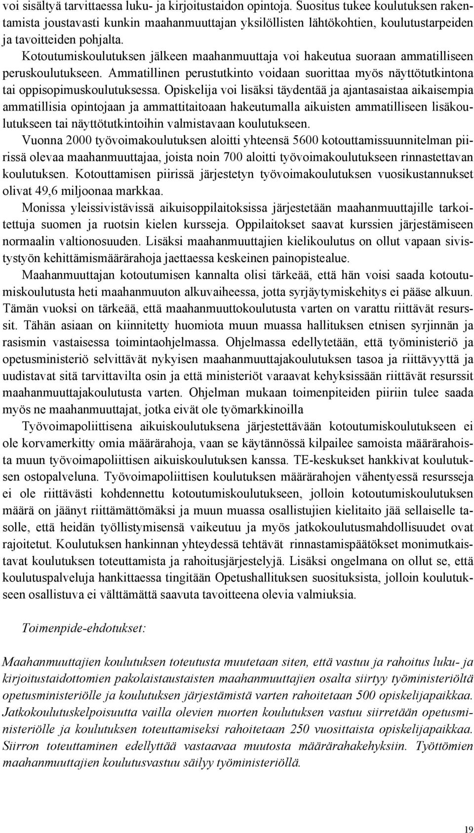 Kotoutumiskoulutuksen jälkeen maahanmuuttaja voi hakeutua suoraan ammatilliseen peruskoulutukseen. Ammatillinen perustutkinto voidaan suorittaa myös näyttötutkintona tai oppisopimuskoulutuksessa.