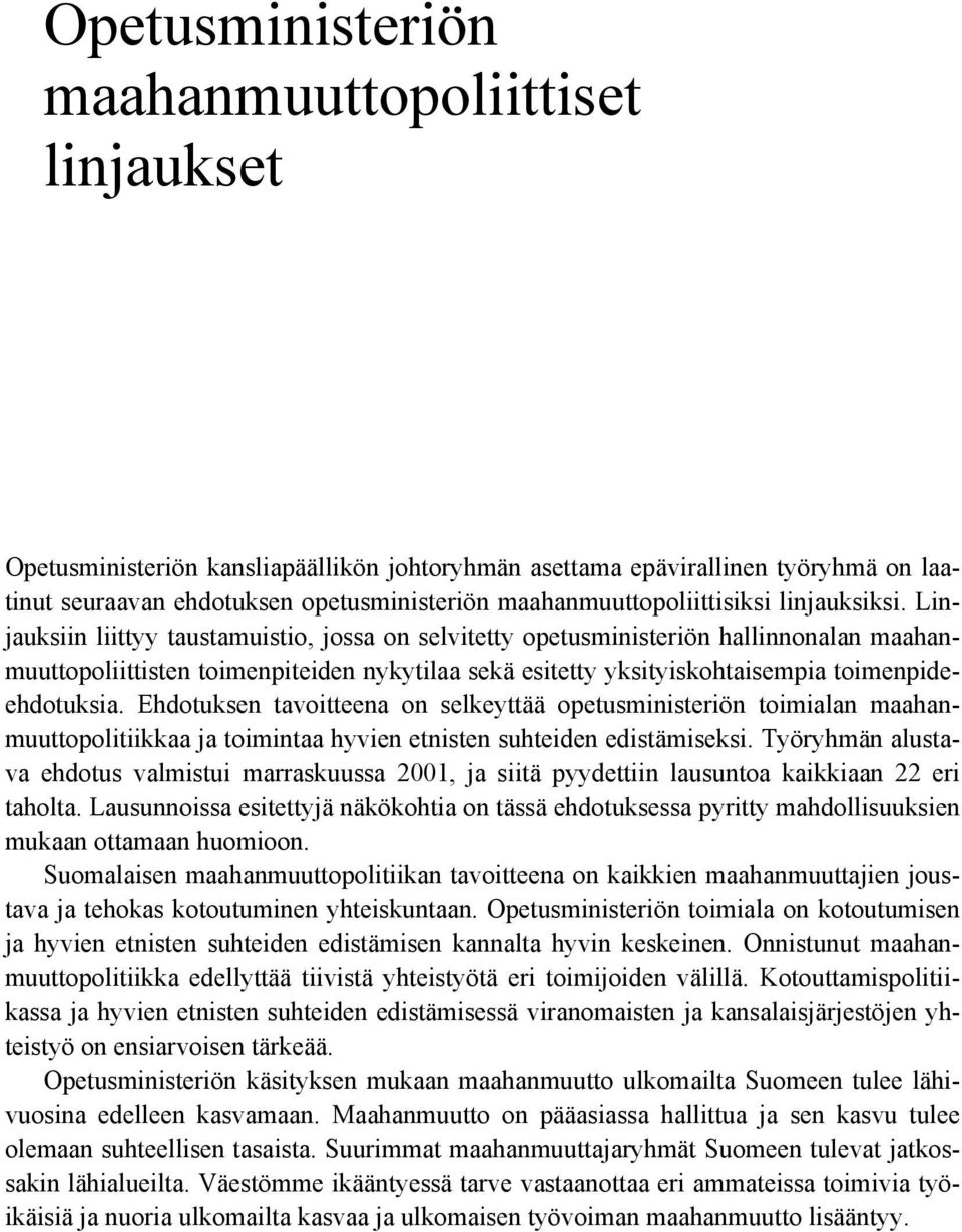 Linjauksiin liittyy taustamuistio, jossa on selvitetty opetusministeriön hallinnonalan maahanmuuttopoliittisten toimenpiteiden nykytilaa sekä esitetty yksityiskohtaisempia toimenpideehdotuksia.