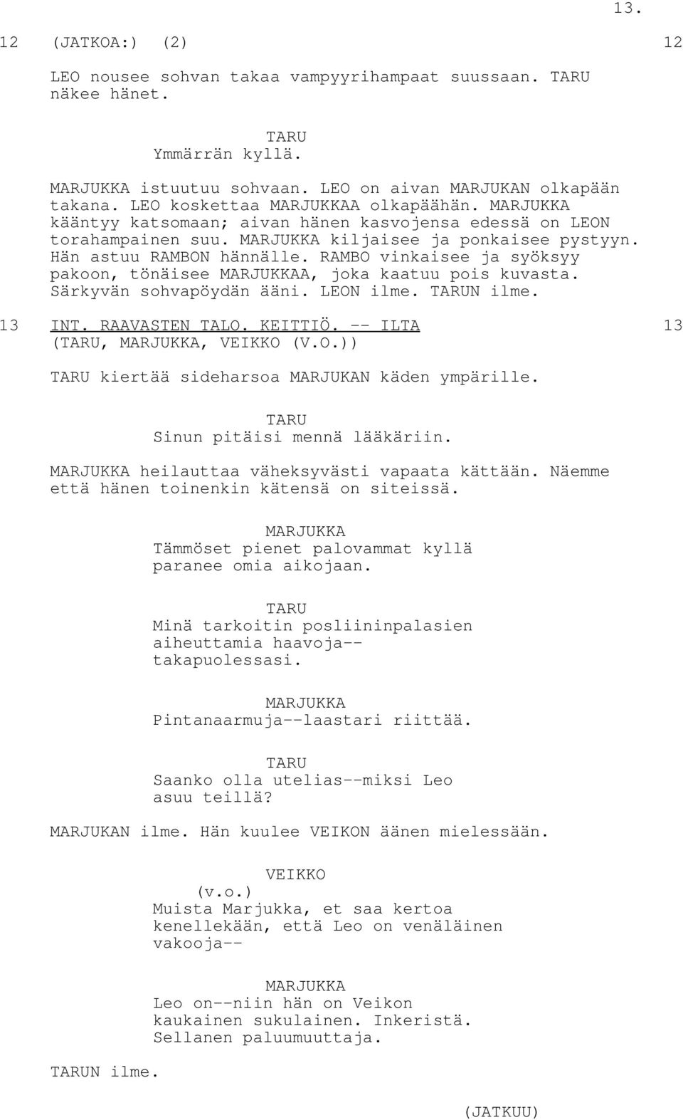RAMBO vinkaisee ja syöksyy pakoon, tönäisee A, joka kaatuu pois kuvasta. Särkyvän sohvapöydän ääni. N ilme. N ilme. 13 INT. RAAVASTEN TALO. KEITTIÖ. -- ILTA 13 (,, (V.O.)) kiertää sideharsoa MARJUKAN käden ympärille.