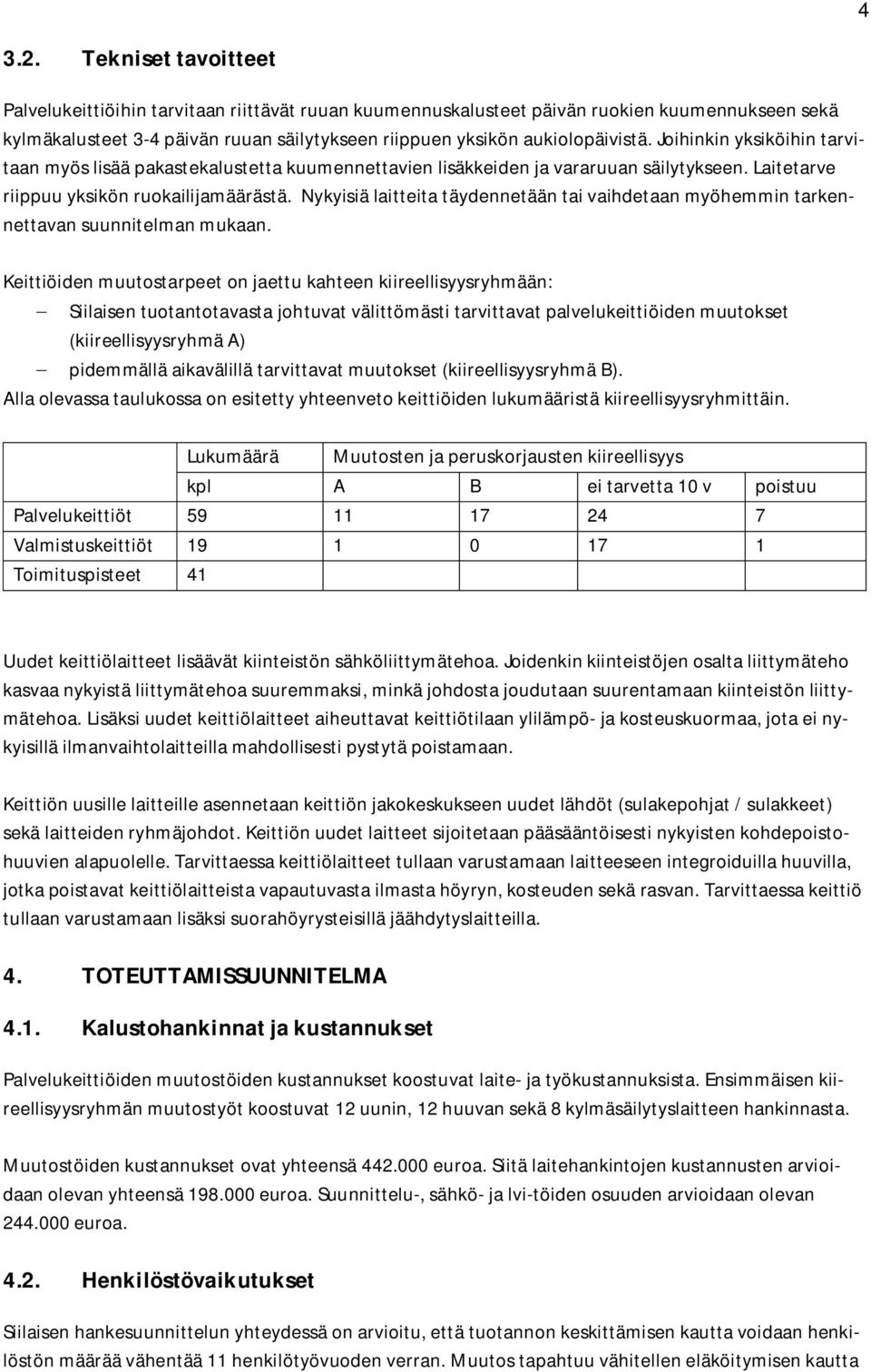 Joihinkin yksiköihin tarvitaan myös lisää pakastekalustetta kuumennettavien lisäkkeiden ja vararuuan säilytykseen. Laitetarve riippuu yksikön ruokailijamäärästä.