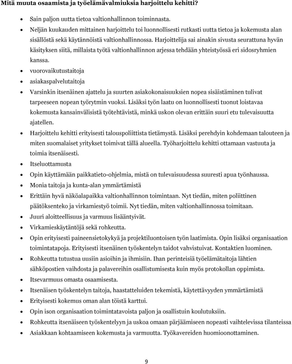 Harjoittelija sai ainakin sivusta seurattuna hyvän käsityksen siitä, millaista työtä valtionhallinnon arjessa tehdään yhteistyössä eri sidosryhmien kanssa.