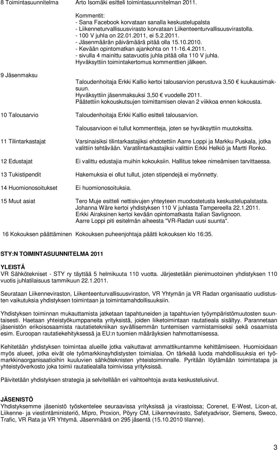 ei 5.2.2011. - Jäsenmäärän päivämäärä pitää olla 15.10.2010. - Kevään opintomatkan ajankohta on 11-16.4.2011. - sivulla 4 mainittu satavuotis juhla pitää olla 110 V juhla.