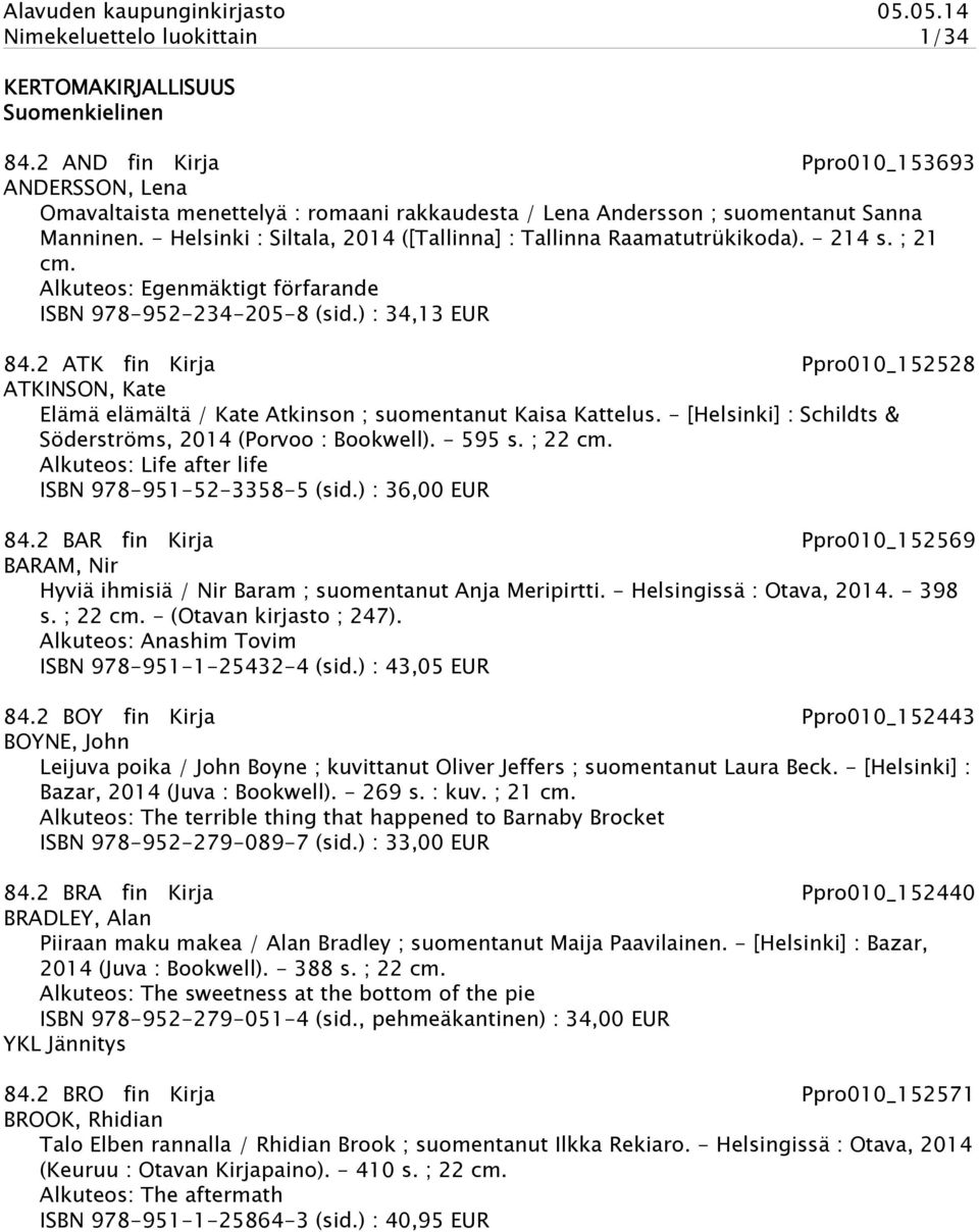 - Helsinki : Siltala, 2014 ([Tallinna] : Tallinna Raamatutrükikoda). - 214 s. ; 21 cm. Alkuteos: Egenmäktigt förfarande ISBN 978-952-234-205-8 (sid.) : 34,13 EUR 84.